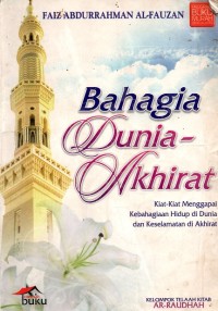 Bahagia Dunia Akhirat: Kiat-Kiat Menggapai Kebahagiaan Hidup di Dunia dan Keselamatan di Akhirat