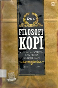 Filosofi Kopi : Kumpulan Cerita Dan Prosa Satu Dekade