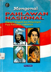 Mengenal Pahlawan Nasional :Riwayat Singkat dan Perjuangan Para Pahlawan Indonesia