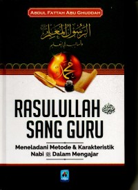 Rasulullah Sang Guru : Meneladani Metode & Karakteristik Nabi Dalam Mengajar